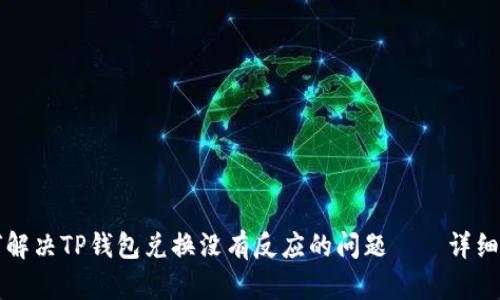 如何解决TP钱包兑换没有反应的问题——详细指南