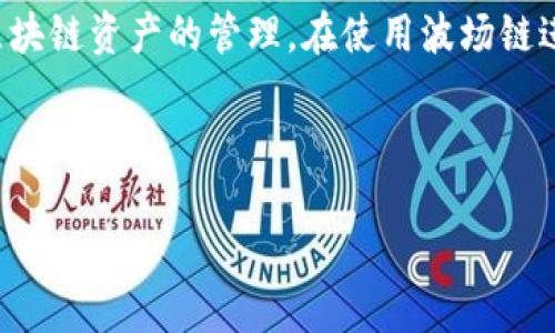 如何取消TP钱包中波场链的授权

在数字货币的世界里，安全性始终是我们关心的重中之重，尤其是涉及到授权管理的时候。TP钱包作为一款非常受欢迎的钱包应用，它支持多种区块链资产的管理，在使用波场链进行交易时，用户可能会面临一些需要取消授权的情况。例如，当我们不再希望某个应用或合约访问我们的波场链资产时，取消授权显得尤为重要。

那么，如何在TP钱包中取消波场链的授权呢？本文将为你提供详细的步骤和相关信息，帮助你保障数字资产的安全。

TP钱包中波场链授权取消的详细步骤和注意事项