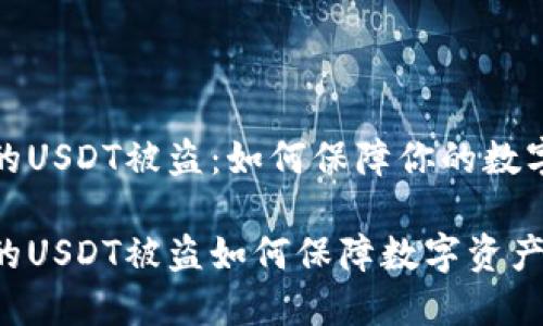 波场钱包的USDT被盗：如何保障你的数字资产安全

波场钱包的USDT被盗如何保障数字资产安全