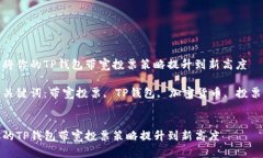 优质将你的TP钱包带宽投票策略提升到新高度相关