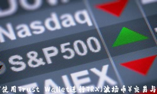 
如何使用Trust Wallet进行TRX（波场币）交易与管理