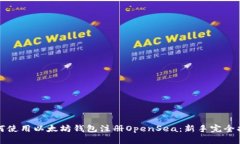 如何使用以太坊钱包注册OpenSea：新手完全指南