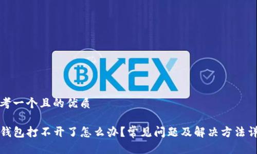 思考一个且的优质

TP钱包打不开了怎么办？常见问题及解决方法详解