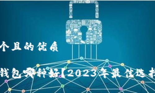 思考一个且的优质

以太坊钱包哪种好？2023年最佳选择与推荐