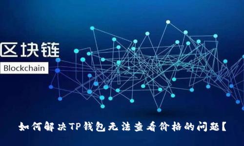 如何解决TP钱包无法查看价格的问题？