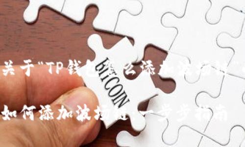 以下是关于“TP钱包怎么添加波场链”的内容。

TP钱包如何添加波场链：一步步指南