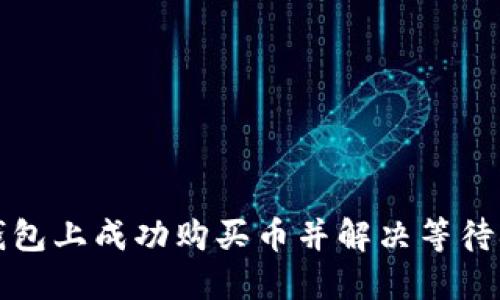 如何在TP钱包上成功购买币并解决等待确认的问题