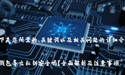 以下是您所需的、关键词以及相关问题的详细介绍：


TP钱包导出私钥安全吗？全面解析及注意事项