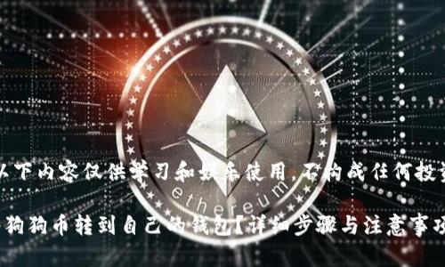 注意：以下内容仅供学习和娱乐使用，不构成任何投资建议。

如何将狗狗币转到自己的钱包？详细步骤与注意事项