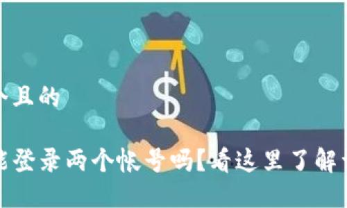 思考一个且的

TP钱包能登录两个帐号吗？看这里了解详细解答