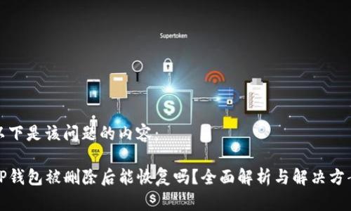 以下是该问题的内容：

TP钱包被删除后能恢复吗？全面解析与解决方案