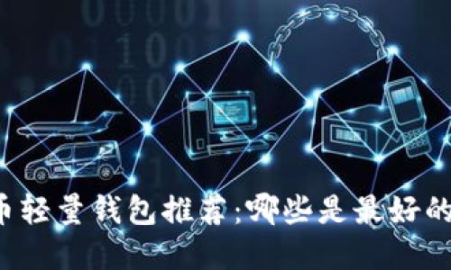 比特币轻量钱包推荐：哪些是最好的选择？