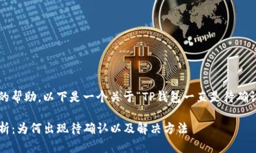 为了给您提供更好的帮助，以下是一个关于“TP钱包一直是待确认”的和相关关键词：

TP钱包交易状态分析：为何出现待确认以及解决方法