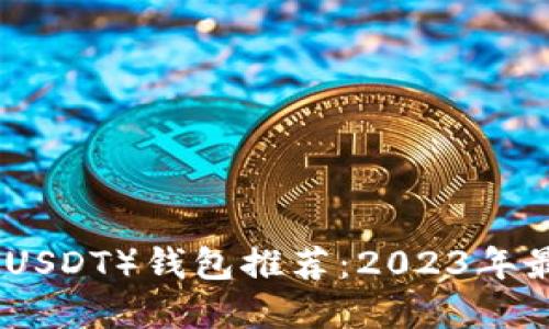 优质

泰达币（USDT）钱包推荐：2023年最佳选择