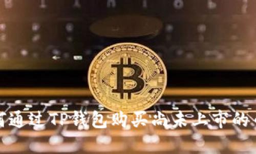 如何通过TP钱包购买尚未上市的币种