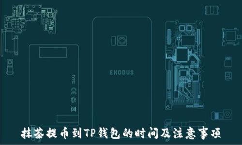   
抹茶提币到TP钱包的时间及注意事项