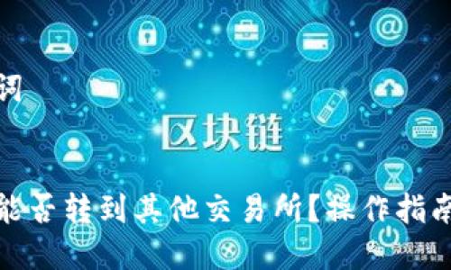 思考与关键词


tp火币钱包能否转到其他交易所？操作指南与注意事项