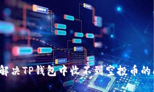 如何解决TP钱包中收不到空投币的问题？