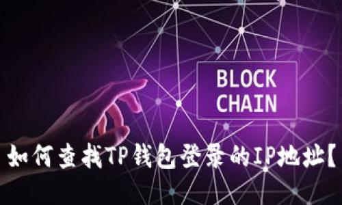如何查找TP钱包登录的IP地址？