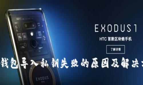t p钱包导入私钥失败的原因及解决方案