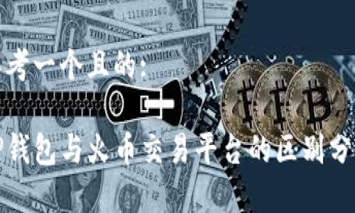 思考一个且的:

TP钱包与火币交易平台的区别分析