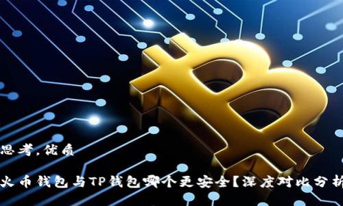思考，优质

火币钱包与TP钱包哪个更安全？深度对比分析