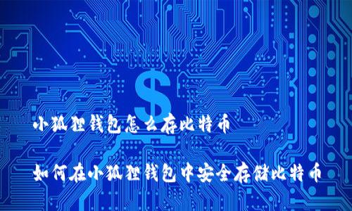 小狐狸钱包怎么存比特币

如何在小狐狸钱包中安全存储比特币