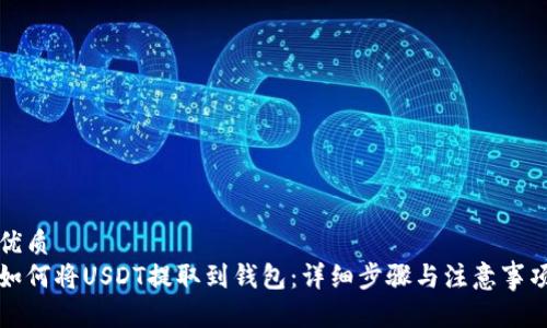 优质
如何将USDT提取到钱包：详细步骤与注意事项