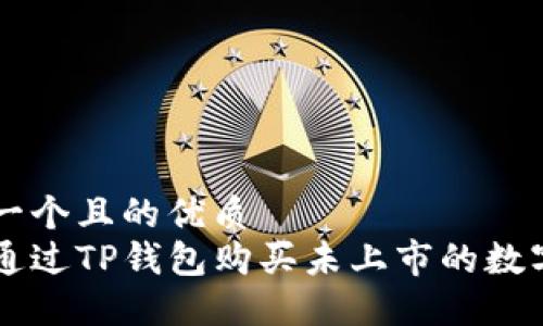 思考一个且的优质  
如何通过TP钱包购买未上市的数字货币