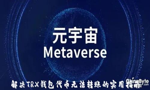 
解决TRX钱包代币无法转账的实用指南