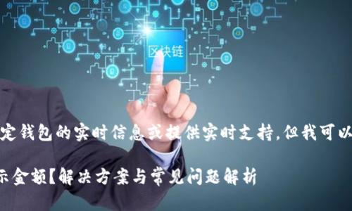 请注意：我无法为您分析特定钱包的实时信息或提供实时支持，但我可以提供一般性的信息和指南。

TP钱包买的币为什么不显示金额？解决方案与常见问题解析