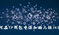 如何在TP钱包中添加酷儿链（KSM）