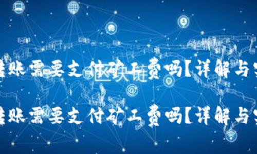 tp钱包转账需要支付矿工费吗？详解与实践指南

tp钱包转账需要支付矿工费吗？详解与实践指南