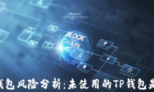 
申请TP钱包风险分析：未使用的TP钱包是否安全？