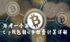 思考一个且的  t p钱包转u手续费计算详解