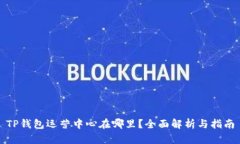 TP钱包运营中心在哪里？全面解析与指南