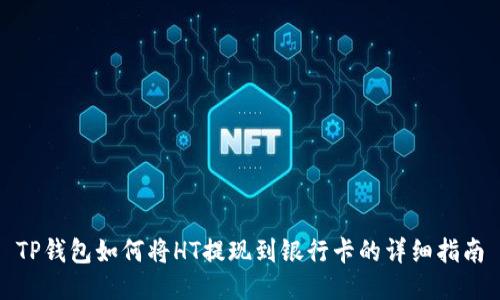 TP钱包如何将HT提现到银行卡的详细指南