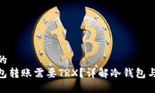 思考一个且的  
为什么冷钱包转账需要TRX？详解冷钱包与TRON的关系