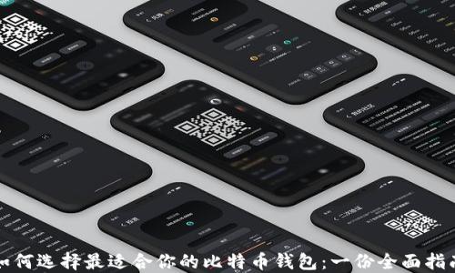 
如何选择最适合你的比特币钱包：一份全面指南