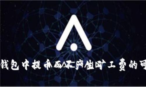 如何在TP钱包中提币而不产生矿工费的可能性解析