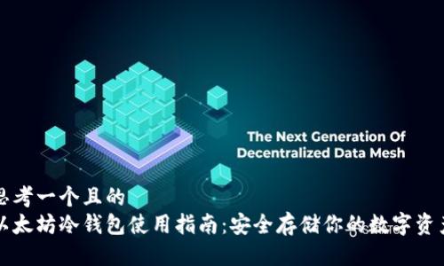思考一个且的  
以太坊冷钱包使用指南：安全存储你的数字资产