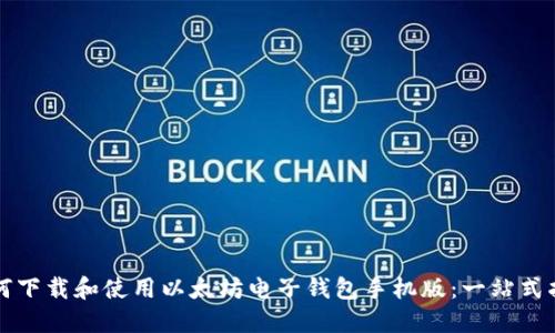 如何下载和使用以太坊电子钱包手机版：一站式指南