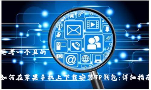 思考一个且的

  
如何在苹果手机上下载安装TP钱包：详细指南