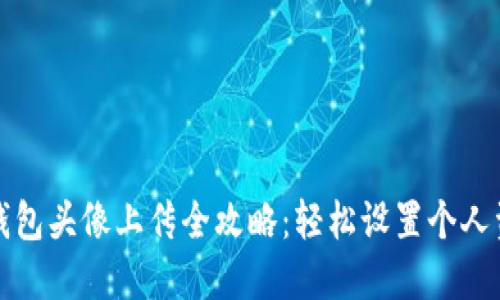 TP钱包头像上传全攻略：轻松设置个人资料