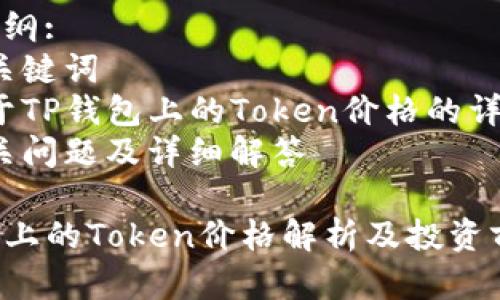 内容大纲:
1. 及关键词
2. 对于TP钱包上的Token价格的详细介绍
3. 相关问题及详细解答

TP钱包上的Token价格解析及投资前景