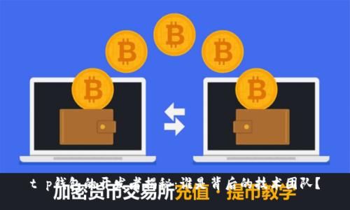t p钱包的开发者揭秘：谁是背后的技术团队？