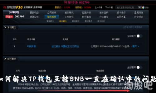 如何解决TP钱包互转BNB一直在确认中的问题？