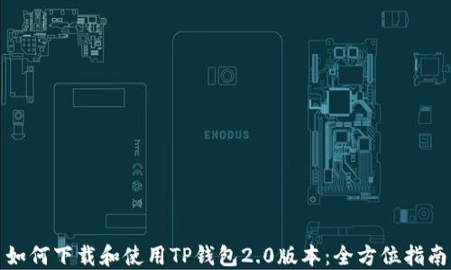 
如何下载和使用TP钱包2.0版本：全方位指南