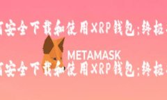 如何安全下载和使用XRP钱包：终极指南如何安全