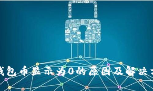 TP钱包币显示为0的原因及解决方案